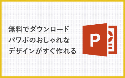 無料でダウンロード！パワポのおしゃれなデザインがすぐ作れる