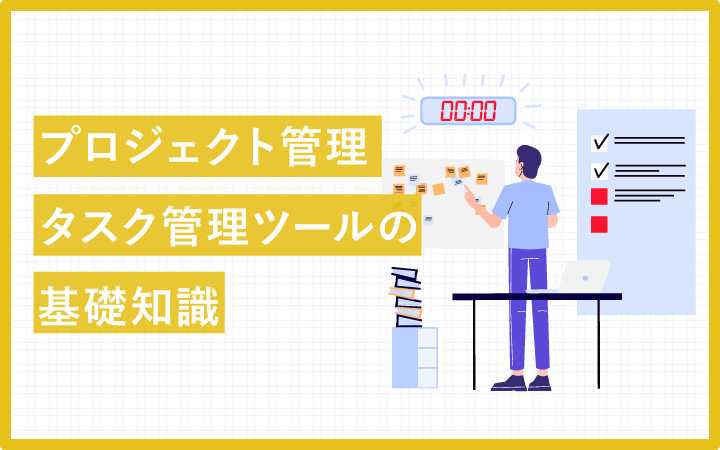 【基礎知識】プロジェクト・タスク管理ツールとは？散らかる仕事を整理してチームをまとめよう