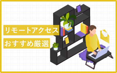 【比較厳選】リモートアクセスおすすめ23個をピックアップ