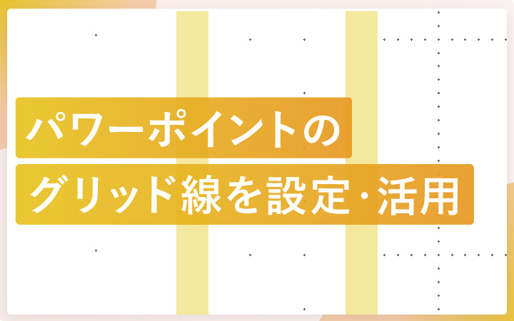 パワーポイントのグリッド線を設定～活用まで解説