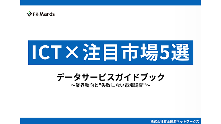 ICT×注目市場5選｜データサービスガイドブック～業界動向と”失敗しない市場調査”～
