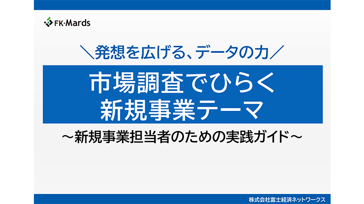 市場調査でひらく新規事業テーマ～新規事業担当者のための実践ガイド～