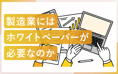 製造業にはホワイトペーパーが必要なのか?