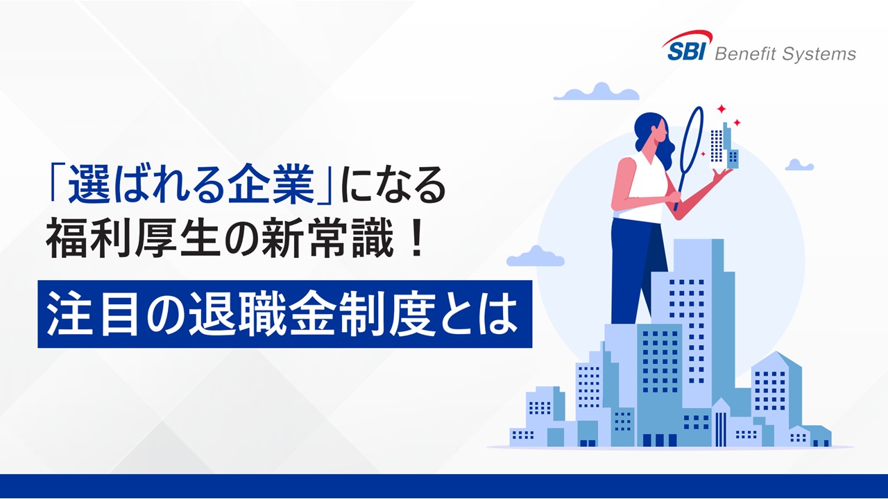 「選ばれる企業」になる福利厚生の新常識！注目の退職金制度とは